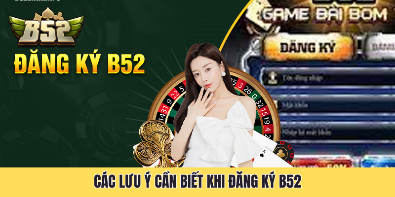 Các lưu ý cần biết khi đăng ký B52
