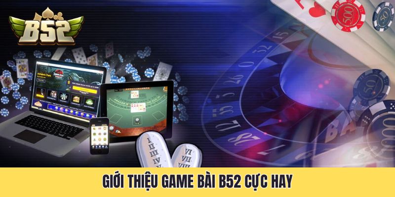 Giới thiệu game bài B52 cực hay