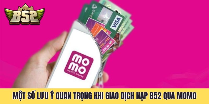 Một số lưu ý quan trọng khi giao dịch nạp B52 qua Momo