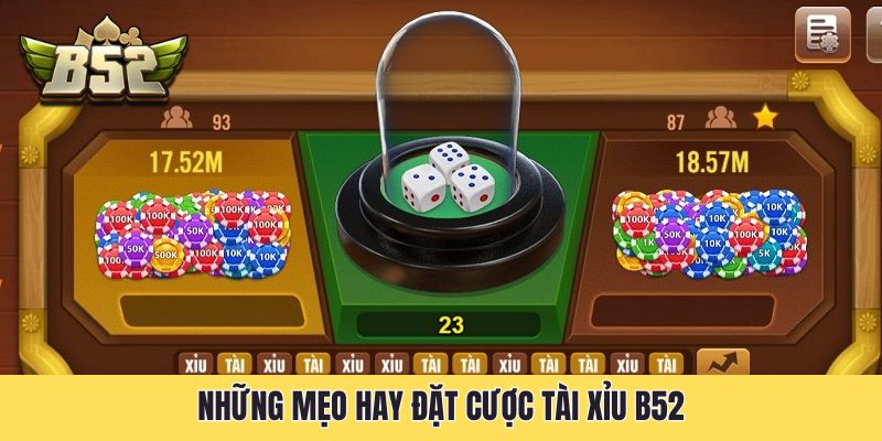 Những mẹo hay đặt cược Tài xỉu B52