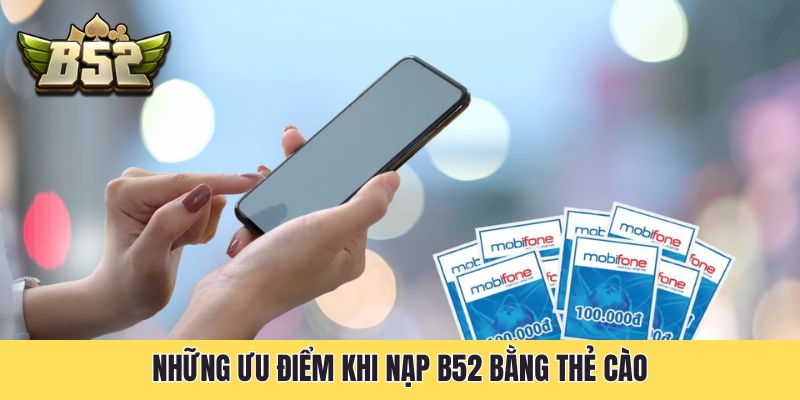 Những ưu điểm khi nạp B52 bằng thẻ cào