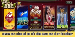 Review B52: Đánh Giá Chi Tiết Cổng Game B52 Có Uy Tín Không?